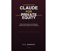 Claude for Private Equity: AI-Driven Deal Sourcing, Due Diligence, Portfolio Value Creation, and LP