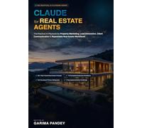 CLAUDE FOR REAL ESTATE AGENTS: The Practical AI Playbook for Property Marketing, Lead Generation, Client Communication & Real Estate Workflows