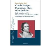 Claude-François Poullart Des Places et les spiritains - de la fondation en 1703 à la restauration par Libermann en 1848 Paul Coulon (Coordination éditoriale)