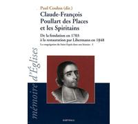 Claude-François Poullart Des Places Et Les Spiritains - De La Fondation En 1703 À La Restauration Par Libermann En 1848 - La Congrégation Du Saint-Esprit Dans Son Histoire Tome 1