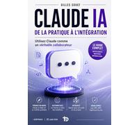 Claude IA - De la pratique à l'intégration: Utilisez Claude comme un véritable collaborateur