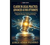 CLAUDE IN LEGAL PRACTICE: ADVANCED AI FOR ATTORNEYS: Mastering Opus for Contract Automation, Litigation Strategy, and Legal Writing
