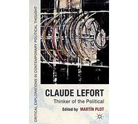 Claude Lefort: Thinker of the Political Martin Plot Martin Plot (Auteur)