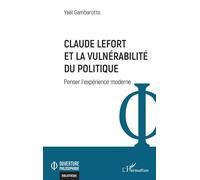 Claude Lefort et la vulnérabilité du politique Penser l’expérience moderne - Yaël Gambarotto - L'harmattan - broché - Etude