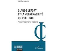 Claude Lefort et la vulnérabilité du politique – Penser l’expérience moderne – L'Harmattan