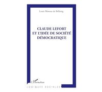 Louis Moreau de Bellaing – Claude Lefort et l'idée de société démocratique – Essai – Broché