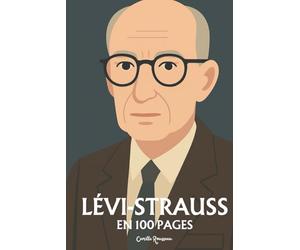 Claude Lévi-Strauss : l'essentiel de sa pensée en 100 pages: Explorez l’anthropologie structurale, les structures de la parenté, la pensée sauvage, le mythe comme langage