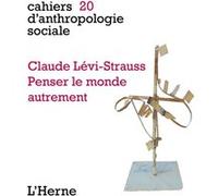CLAUDE LEVI STRAUSS.PENSER LE MONDE AUTREMENT