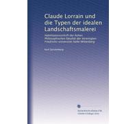 Claude Lorrain und die Typen der idealen Landschaftsmalerei : Habilitationsschrift der hohen Philosophischen fakultät der Vereinigten Friedrichs-universität Halle-Wittenberg (édition allemande)