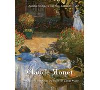 Claude Monet: Licht, Farbe und Impression: Die Vision von Claude Monet