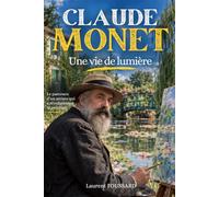 Claude Monet: Une vie de lumière. Livre sur la vie de Claude Monet