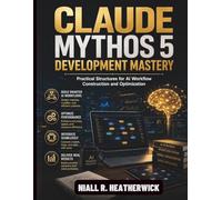 Claude Mythos 5 Development Mastery: Practical Structures for AI Workflow Construction and Optimization
