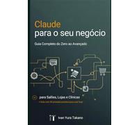 Claude Para o Seu Negócio: Guia Completo do Zero ao Avançado para Salões, Lojas e Clínicas
