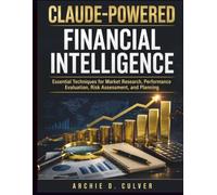 Claude-Powered Financial Intelligence: Essential Techniques for Market Research, Performance Evaluation, Risk Assessment, and Planning