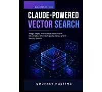 Claude-Powered Vector Search: Design, Deploy, and Optimize Vector Search Infrastructure for RAG, AI Agents, and Long-Term Memory Systems