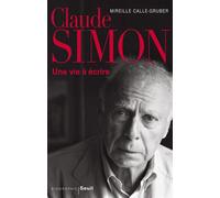 Claude Simon Une vie à écrire - Mireille Calle-Gruber - Seuil - broché - Biographie