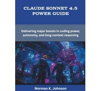 Claude Sonnet 4.5 Power Guide: Delivering major boosts in coding power, autonomy, and long-context reasoning