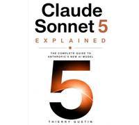 Claude Sonnet 5 Explained: The Complete Guide to Anthropic's New AI Model - How It Works, Compared to Opus 4.8, Haiku 4.5, and Fable 5, with Practical Use Cases and Advice