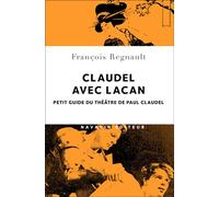 Claudel avec Lacan. Petit guide du théâtre de Paul Claudel - François Regnault - Navarin - broché - Guide