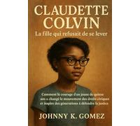 Claudette Colvin La fille qui refusait de se lever: Comment le courage d'un jeune de quinze ans a changé le mouvement des droits civiques et inspire des générations à défendre la justice
