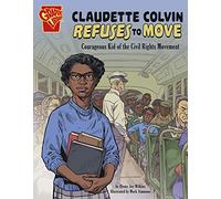 Claudette Colvin Refuses to Move: Courageous Kid of the Civil Rights Movement