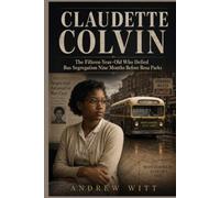 Claudette Colvin: The Fifteen-Year-Old Who Defied Bus Segregation Nine Months Before Rosa Parks