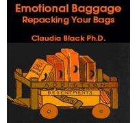 Claudia Black Ph.D. - Emotional Baggage: Repacking Your Bags