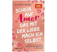 Claudia Engel Scheiß auf Amor, das mit der Liebe mach ich selbst: Wie du (Poche)