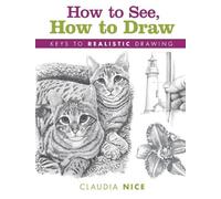 How to See, How to Draw [new-in-paperback]: Keys to Realistic Drawing NEUF