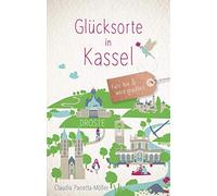 Claudia Panetta-Möller Glücksorte in Kassel: Fahr hin und werd glücklich (Poche)