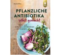 Claudia Ritter Pflanzliche Antibiotika selbst gemacht: Heilen und vorbeu (Poche)