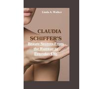 Claudia Schiffer's: Beauty Secrets-From The Runway To Everyday Life