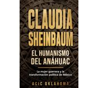Claudia Sheinbaum: El Humanismo del Anáhuac: Un análisis sobre el Humanismo Mexicano, la Cuarta Transformación, la cosmovisión de los pueblos originarios y el liderazgo político de Claudia Sheinbaum.