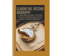 CLAUDIO DEL VECCHIO BIOGRAPHY: A Legacy Beyond Luxottica - How a Bold Entrepreneur Redefined Classic American Fashion and Shaped a Global Brand