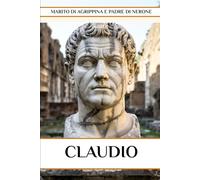 Claudio: Marito di Agrippina e padre di Nerone