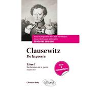 Clausewitz De la guerre, Livre I, chapitres 1 à 8 : Sur la nature de la guerre - Texte et commentaire Edition 2015 - Christian Ruby - Ellipses - broché - Scolaire / Universitaire