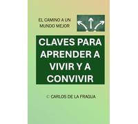 CLAVES PARA APRENDER A VIVIR Y A CONVIVIR: El camino a un mundo mejor