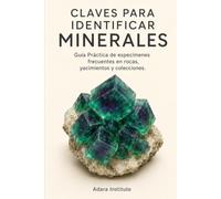 Claves para identificar minerales: Guía Práctica de especímenes frecuentes en rocas, yacimientos y colecciones.