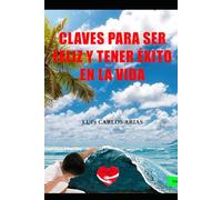 CLAVES PARA SER FELIZ Y TENER ÉXITO EN LA VIDA