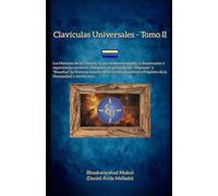 Clavículas Universales - Tomo II: Los Misterios de la Creación, lo que realmente implica la Iluminación y experiencias similares, el origen y ... el Propósito de la Humanidad y mucho más...