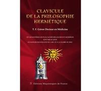 Clavicule de la philosophie hermétique - Où les mystères les plus cachés des anciens et modernes sont mis au jour en faveurs des enfants de l'art... T.F Geron (Auteur)