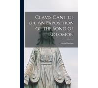 Clavis Cantici, Or, An Exposition Of The Song Of Solomon
