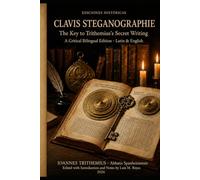 Clavis Steganographiae: The Key to Trithemius's Secret Writing (Critical Bilingual Edition)