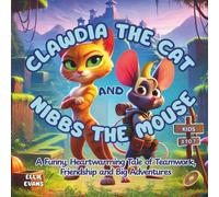 Clawdia the Cat and Nibbs the Mouse: A Funny, Heartwarming Tale of Teamwork, Friendship and Big Adventures