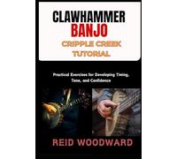 CLAWHAMMER BANJO CRIPPLE CREEK TUTORIAL: Practical Exercises for Developing Timing, Tone, and Confidence