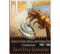 Claws & Saucers: Science Fiction, Horror, and Fantasy Film 1902-1982: A Complete Guide