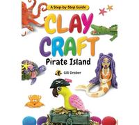 Clay Craft: Pirate Island: A Kid’s Step-by-Step Guide to Creating Their Own Pirate Island Using Modeling Clay, for Children Ages 6-13