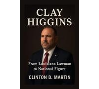 Clay Higgins: From Louisiana Lawman to National Figure