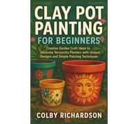 Clay Pot Painting for Beginners: Creative Garden Craft Ideas to Decorate Terracotta Planters with Unique Designs and Simple Painting Techniques
