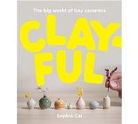Clayful The big world of tiny ceramics /anglais CAI SOPHIA (Auteur)